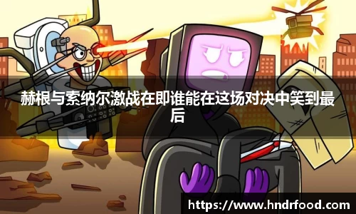 赫根与索纳尔激战在即谁能在这场对决中笑到最后